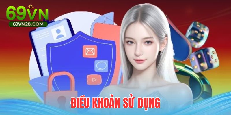 Điều Khoản Sử Dụng - Quy Định Quan Trọng Khi Tham Gia 69VN 